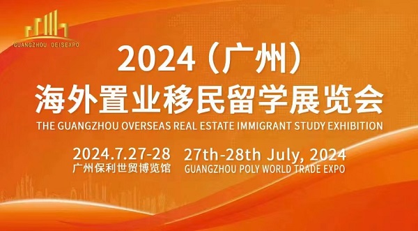 7月27-28日2024广州海外置业移民留学展于广州保利世贸博览馆举办